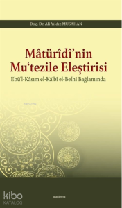 Matürîdî'nin Mu'tezile Eleştirisi Ebü'l - Kasım el - Ka'bî el - Belhî Bağlamında
