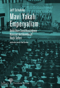 Mavi Yakalı Emperyalizm;Amerikan Sendikacılığının Küresel Antikomünist Haçlı Seferi