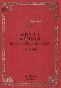 Meclis-i Mebusan Birinci Seçim Dönemi 1908 - 1911