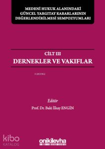 Medeni Hukuk Alanındaki Güncel Yargıtay Kararlarının Değerlendirilmesi Sempozyumları Cilt 3 - Dernekler ve Vakıflar