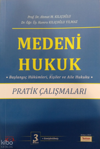 Medeni Hukuk Pratik Çalışmaları ;Başlangıç Hükümleri, Kişiler Ve Aile Hukuku