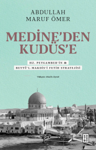 Medine’den Kudüs’e;Hz. Peygamber’in (sav) Beytü’l-Makdis’i Fetih Stratejisi