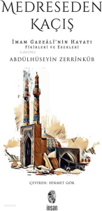 Medreseden Kaçış;İmam Gazzâlî’nin Hayatı, Fikirleri ve Eserleri