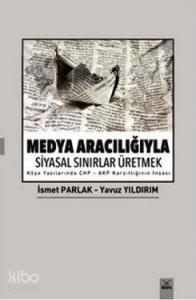 Medya Aracılığıyla Siyasal Sınırlar Üretmek; Köşe Yazılarında CHP - AKP Karşıtlığının İnşası