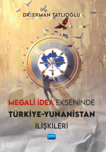 Megali İdea Ekseninde Türkiye - Yunanistan İlişkileri