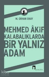 Mehmed Akif Kalabalıklarda Bir Yalnız Adam