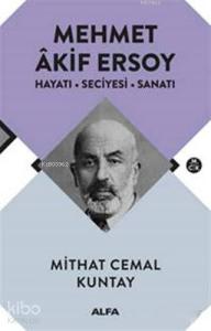 Mehmet Akif Ersoy; Hayatı - Seciyesi - Sanatı