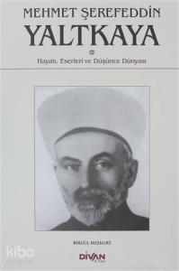 Mehmet Şerefeddin Yaltkaya; Hayatı, Eserleri ve Düşünce Dünyası