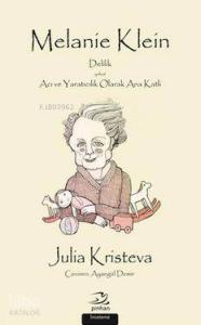 Melanie Klein; Delilik Yahut Acı ve Yaratıcılık Olarak Ana Katli