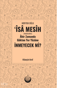 Meryem Oğlu Îsâ Mesih [Aleyhisselâm] Âhir Zamanda Gökten Yer Yüzüne İnmeyecek mi?