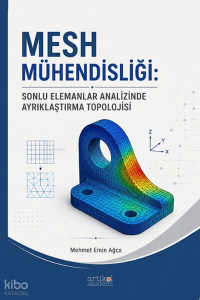 Mesh Mühendisliği;Sonlu Elemanlar Analizinde Ayrıklaştırma Topolojisi