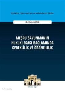 Meşru Savunmanın Hukuki Esası Bağlamında Gereklilik ve Orantılılık; İstanbul Ceza Hukuku ve Kriminoloji Arşivi Yayın No: 23