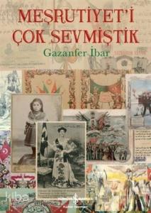 Meşrutiyet'i Çok Sevmiştik