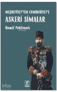 Meşrutiyet'ten Cumhuriyet'e Askeri Simalar
