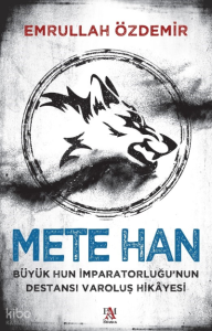 Metehan;;Büyük Hun İmparatorluğu’nun Destansı Varoluş Hikâyesi