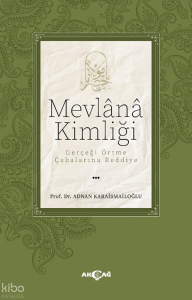 Mevlânâ Kimliği ;Gerçeği Örtme Çabalarına Reddiye