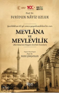 Mevlana ve Mevlevilik (Mevlana'nın Hayatı - Eserleri - Tesirleri) ;Yazıldıktan 62 Yıl Sonra Yayınlanabilen Bir Eser