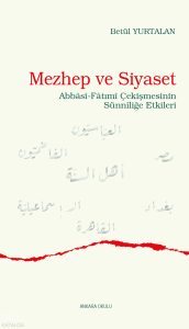 Mezhep ve Siyaset;Abbâsî-Fâtımî Çekişmesinin Sünnîliğe Etkileri