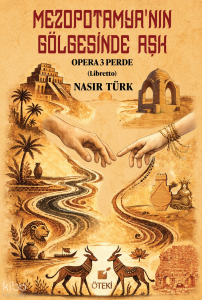 Mezopotamya’nın Gölgesinde Aşk;Opera 3 Perde (Libretto)
