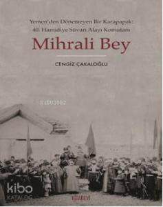 Mihrali Bey; Yemen'den Dönemeyen Bir Karapapak: 40. Hamidiye Süvari Alayı Komutanı