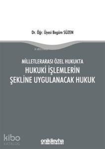 Milletlerarası Özel Hukukta Hukuki İşlemlerin Şekline Uygulanacak Hukuk