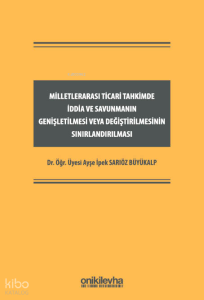 Milletlerarası Ticari Tahkimde İddia ve Savunmanın Genişletilmesi veya Değiştirilmesinin Sınırlandırılması (Ciltli)
