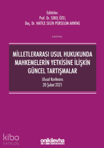 Milletlerarası Usul Hukukunda Mahkemelerin Yetkisine İlişkin Güncel Tartışmalar - Ulusal Konferans - 20 Şubat 2021 - Konferans Bildiri Kitabı