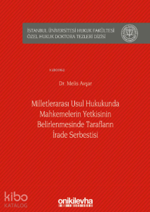 Milletlerarası Usul Hukukunda Mahkemelerin Yetkisinin Belirlenmesinde Tarafların İrade Serbestisi