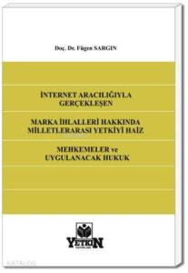 Milletlerarası Yetkiyi Haiz Mahkemeler ve Uygulanacak Hukuk; İnternet Aracılığıyla Gerçekleşen Marka İhlâlleri Hakkında