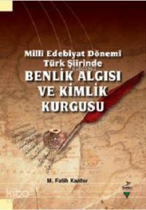 Millî Edebiyat Dönemi Türk Şiirinde Benlik Algısı ve Kimlik Kurgusu