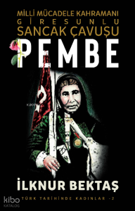 Milli Mücadele Kahramanı Giresunlu Sancak Çavuşu Pembe