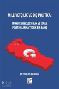 Milliyetçilik ve Dış Politika : Türkiye'nin Kuzey Irak ve İsrail Politikalarına Teorik Bir Bakış