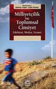 Milliyetçilik Ve Toplumsal Cinsiyet; Edebiyat,Medya,Siyaset