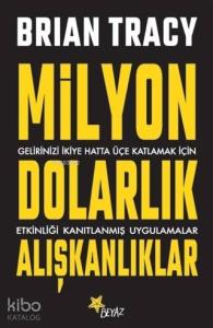 Milyon Dolarlık Alışkanlıklar; Gelirinizi İkiye Hatta Üçe Katlamak İçin Etkinliği Kanıtlanmış Uygulamalar