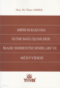 Miras Hukukunda Ölüme Bağlı İşlemlerde İrade Serbestisi Sınırları Ve Müeyyidesi