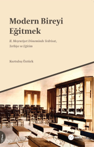Modern Bireyi Eğitmek: II. Meşrutiyet Dönemi’nde Tedrisat, Terbiye ve Eğitim