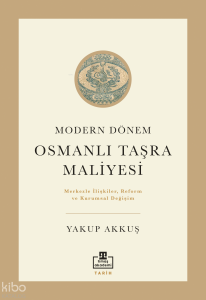 Modern Dönem Osmanlı Taşra Maliyesi;Merkezle İlişkiler Reform ve Kurumsal Değişim