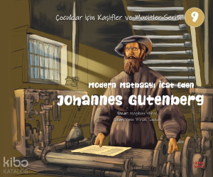 Modern Matbaayı İcat Eden Johannes Gutenberg;(Çocuklar İçin Kâşifler ve Mucitler Serisi 9)