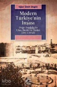 Modern Türkiye'nin İnşaası; Doğu Anadolu'da Ulus, Devlet ve Şiddet (1913-1950)