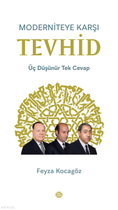 Moderniteye Karşı Tevhid;Üç Düşünür Tek Cevap