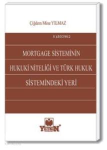 Mortgage Sisteminin Hukuki Niteliği ve Türk Hukuk Sistemindeki Yeri