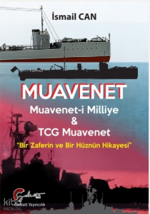 Muavenet;Muavenet’i Milliye ve TCG Muavenet “Bir Zaferin ve Bir Hüznün Hikayesi”
