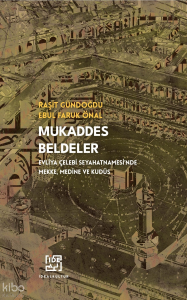 Mukaddes Beldeler;Evliya Çelebi Seyahatnamesi'nde Mekke, Medine ve Kudüs