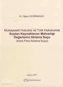 Mukayeseli Hukukta ve Türk Hukukunda Suçtan Kaynaklanan Malvarlığı Değerlerini Aklama Suçu;(Kara Para Aklama Suçu)