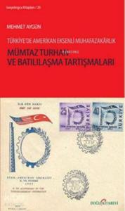 Mümtaz Turhan ve Batılılaşma Tartışmaları; Türkiye'de Amerikan Eksenli Muhafazakarlık
