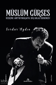 Müslüm Gürses Üzerine Antibiyografik Bir Kolaj Denemesi