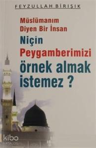 Müslümanım Diyen Bir İnsan Niçin Peygamberimizi Örnek Almak İstemez?