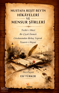 Mustafa Reşit Bey’in Hikâyeleri ve Mensur Şiirleri;Tezkir-i Mazi - Bir Çiçek Demeti - Cüzdanımdan Birkaç Yaprak - Tesavir-i Hayat