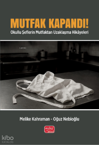 Mutfak Kapandı!;Okullu Şeflerin Mutfaktan Uzaklaşma Hikâyeleri
