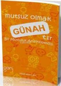 Mutsuz Olmak Günahtır; Bir Mutluluk Ansiklopedisi
